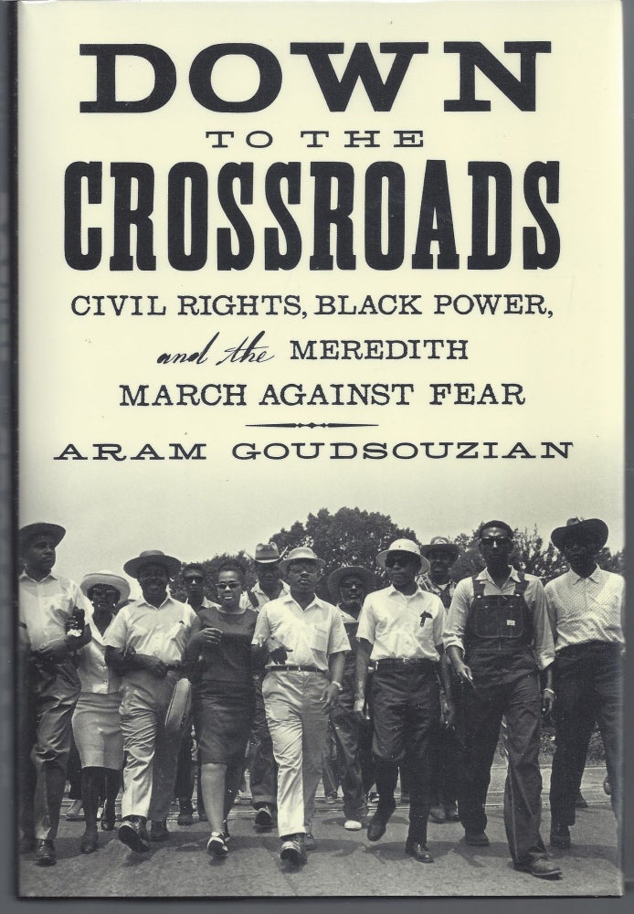 Item #007526 Down to the Crossroads: Civil Rights, Black Power, and the Meredith March Against Fear. Aram Goudsouzian.