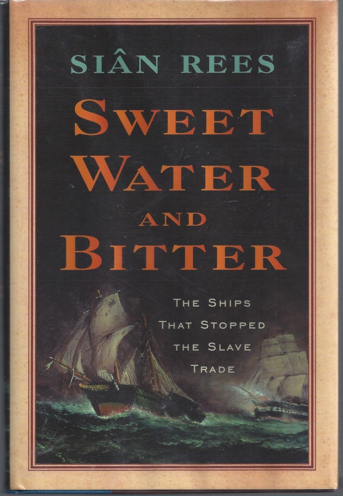 Item #007527 Sweet Water and Bitter: The Ships That Stopped the Slave Trade. Siân Rees.