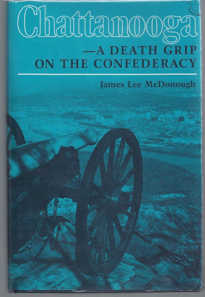 Item #007555 Chattanooga: A Death Grip on the Confederacy. James Lee McDonough.