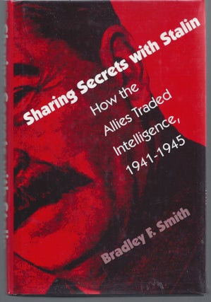 Item #007570 Sharing Secrets with Stalin: How the Allies Traded Intelligence, 1941-1945. Bradley...