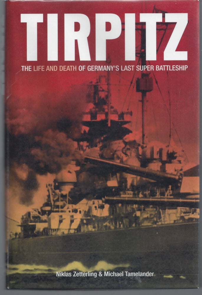 Item #007575 Tirpitz : The Life and Death of Germany's Last Super Battleship. Niklas Niklas Zetterling, Michael Tamelander.