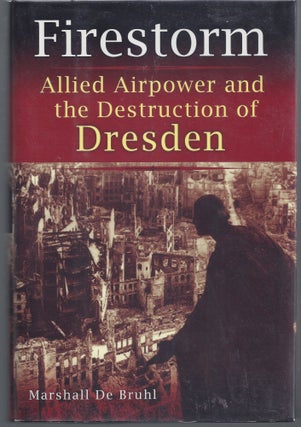 Item #007584 Firestorm: Allied Airpower and the Destruction of Dresden. Marshall De Bruhl