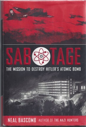 Item #007594 Sabotage: The Mission to Destroy Hitler's Atomic Bomb. Neal Bascomb