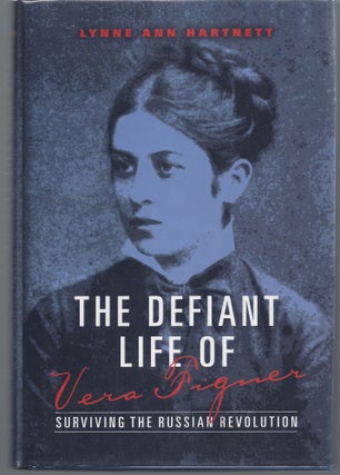 Item #007603 The Defiant Life of Vera Figner: Surviving the Russian Revolution. Lynne Ann Hartnett