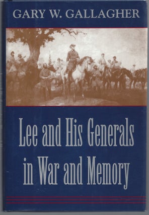 Item #007808 Lee and His Generals in War and Memory. Gary W. Gallagher