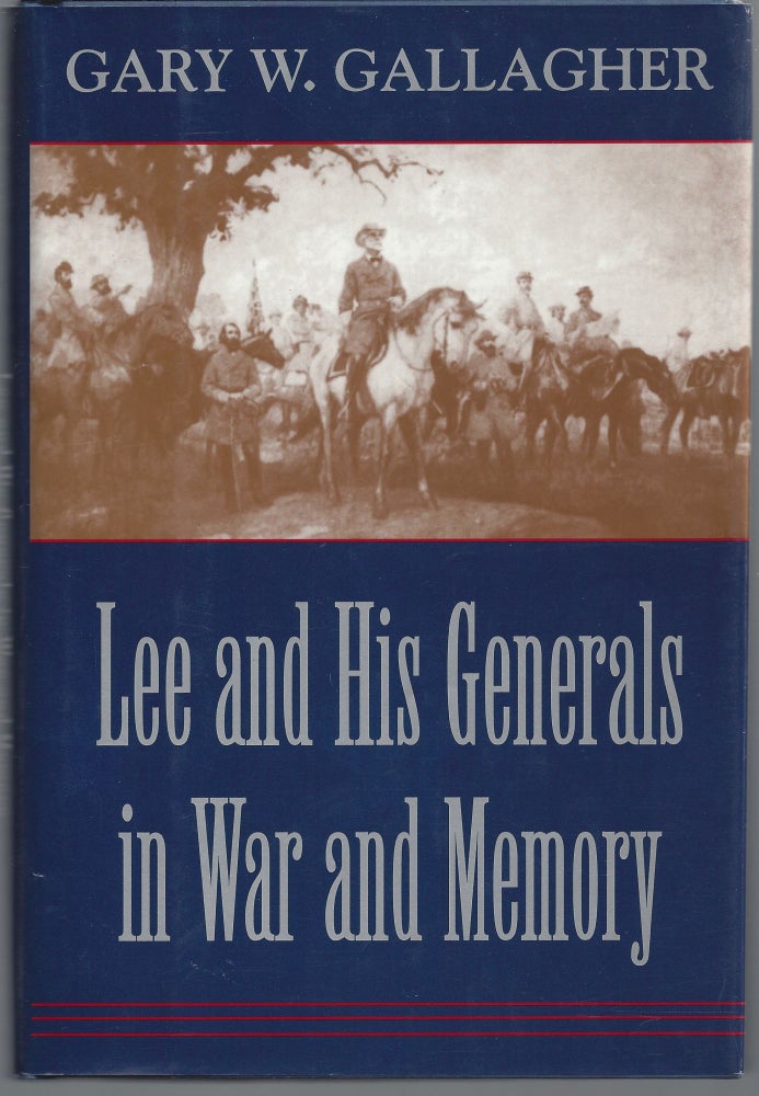 Item #007808 Lee and His Generals in War and Memory. Gary W. Gallagher.