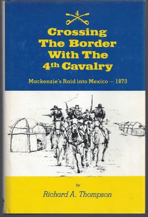 Item #007879 Crossing the Border With the 4th Calvary: MacKenzie's Raid into Mexico 1873. Richard...
