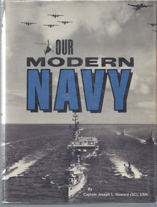 Item #007884 Our Modern Navy. Joseph L. Howard, Captain U. S. Navy