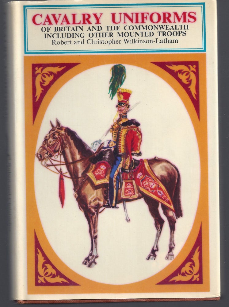 Item #008135 Cavalry Uniforms of Britain and the Commonwealth Including Other Mountaed Troops. Robert and Christopher Wilkinson-Latham.