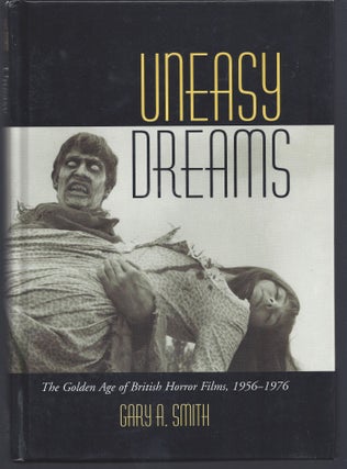 Item #008199 Uneasy Dreams: The Golden Age of British Horror Films, 1956-1976. Gary A. Smith