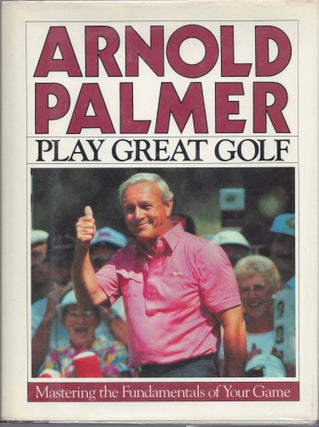 Item #008475 Play Great Golf: Mastering the Fundamentals of Your Game. Arnold Palmer