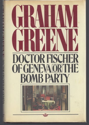 Item #008839 Doctor Fischer of Geneva or the Bomb Party. Graham Greene