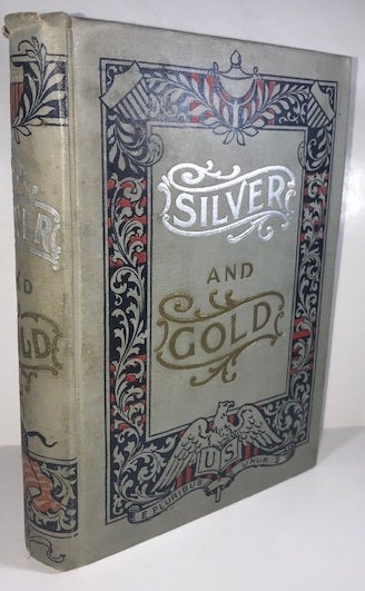Item #009274 Silver and Gold: Or Both Sides of the Shield; A Symposium of the Views of All Parties on the Currency Question. Trumbull White.