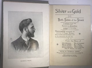 Silver and Gold: Or Both Sides of the Shield; A Symposium of the Views of All Parties on the Currency Question