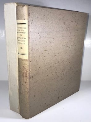 Item #009300 A Descriptive Catalogue of an Exhibition of Japanese Figure Prints, From Moronobu to...