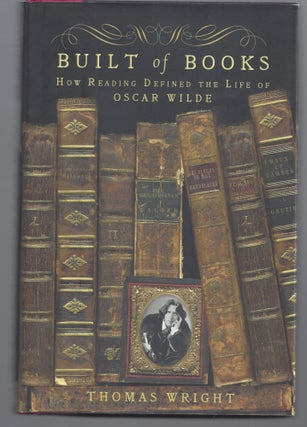 Item #009391 Built of Books: How Reading Defined the Life of Oscar Wilde. Thomas Wright