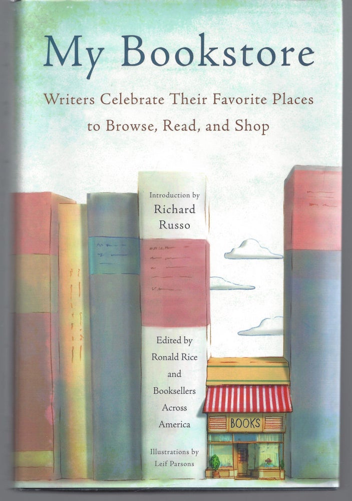 Item #009395 My Bookstore: Writers Celebrate Their Favorite Places to Browse, Read, and Shop. Ronald Rice.