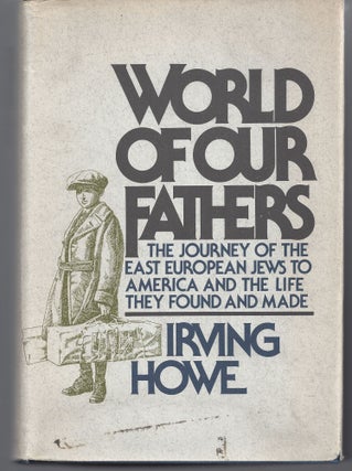 Item #009423 World of Our Fathers: The Journey of The Eastern European Jews to America. Irving Howe