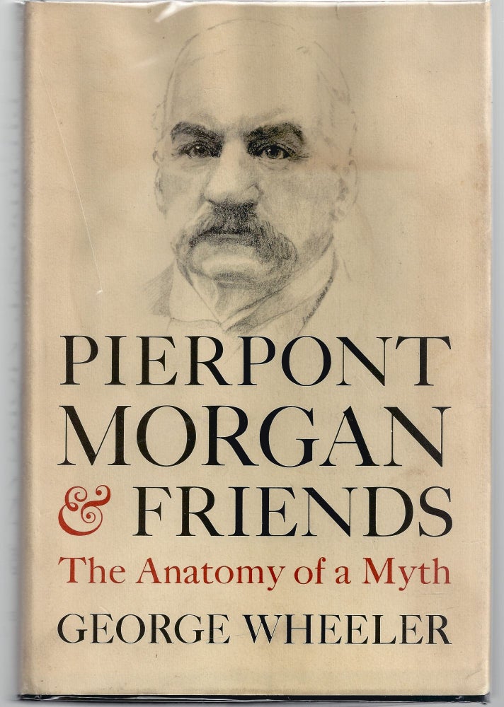 Item #009488 Pierpont Morgan and Friends: The Anatomy of a Myth. George Wheeler.