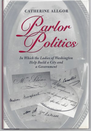 Item #009619 Parlor Politics: In Which the Ladies of Washington Help Build a City and a...