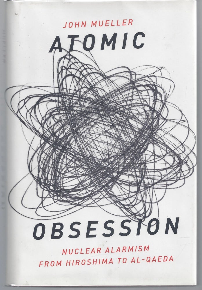 Item #009626 Atomic Obsession: Nuclear Alarmism from Hiroshima to Al-Qaeda. John E. Mueller.