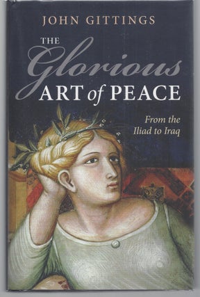 Item #009640 The Glorious Art of Peace: From the Iliad to Iraq. John Gittings