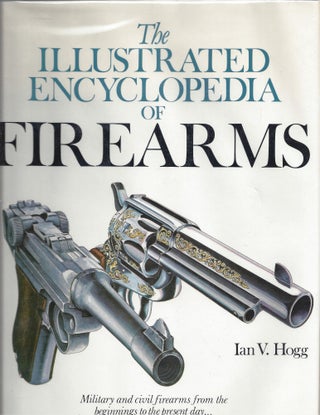 Item #009719 The Illustrated Encyclopedia of Firearms. Ian V. Hogg