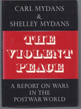 Item #009813 The Violent Peace: A Report on Wars in the Postwar World. Carl Mydans, Shelley Mydans