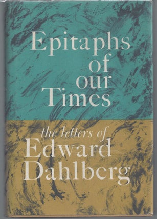 Item #009975 Epitaphs of Our Times : The Letters of Edward Dahlberg. Edward Dahlberg