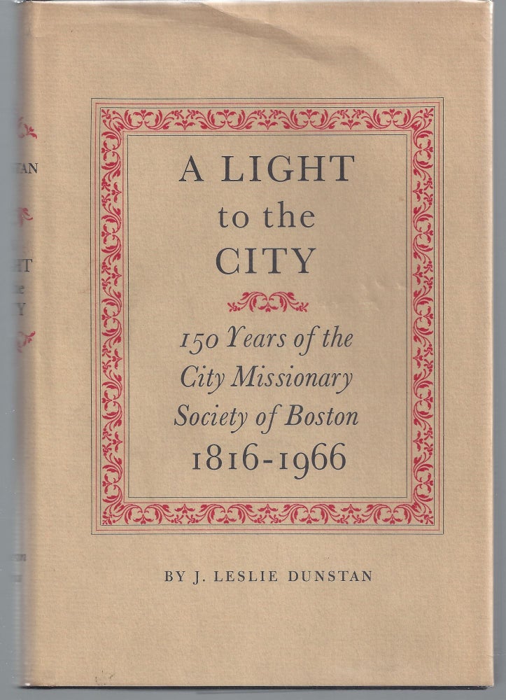 Item #009980 A Light in the City: 150 Years of the City Missionary Society of Boston 1816-1966. J. Leslie Dunstan.