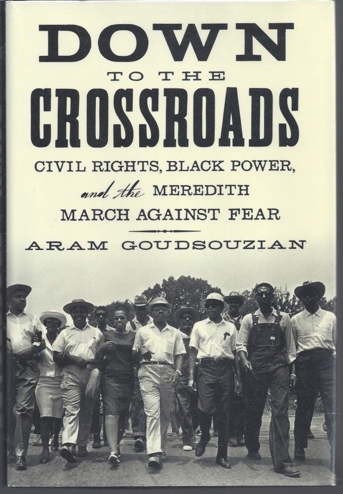 Item #010540 Down to the Crossroads: Civil Rights, Black Power, and the Meredith March Against Fear. Aram Goudsouzian.