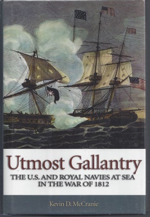 Item #010551 Utmost Gallantry: The U.S. and Royal Navies at Sea in the War of 1812. Kevin D....