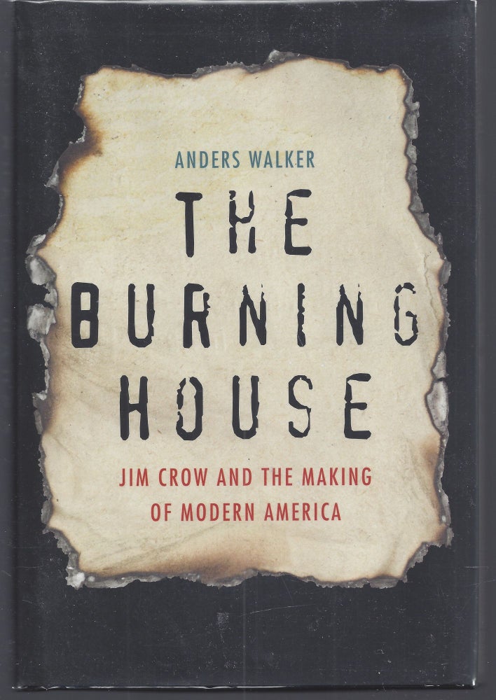 Item #010553 The Burning House: Jim Crow and the Making of Modern America. Anders Walker.