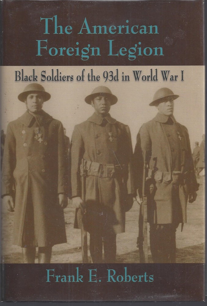 Item #010556 The American Foreign Legion: Black Soldiers of the 93rd in World War I. Frank E. Roberts.