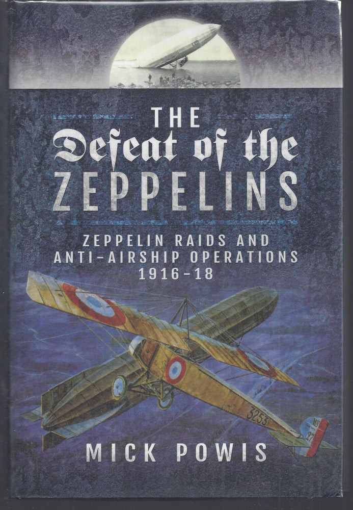 Item #010558 The Defeat of the Zeppelins: Zeppelin Raids and Anti-Airship Operations 1916-18. Mick Powis.