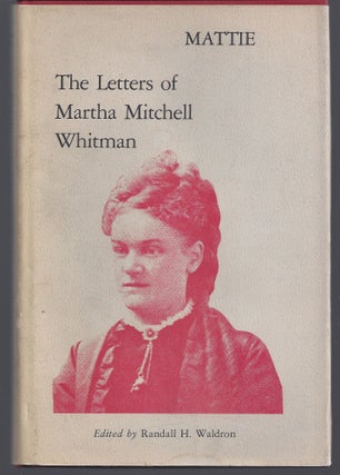 Item #010644 Mattie: The Letters of Martha Mitchell Whitman. Randall H. Waldron