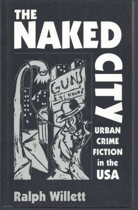 Item #010648 The Naked City: Urban Crime Fiction in the USA. Ralph Willett