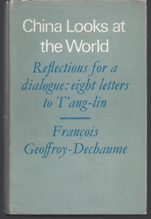 Item #010674 China Looks at the World - Reflections for a Dialogue: Eight Letters to T'ang-lin....