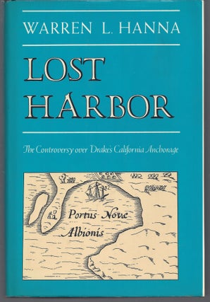 Item #010677 Lost Harbor: The Controversy over Drake's California Anchorage. Warren L. Hanna