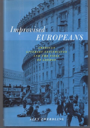 Item #010739 Improvised Europeans: American Literary Expatriates and the Siege of London. Alex...