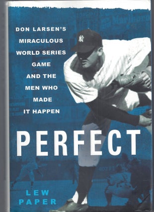 Item #010875 Perfect: Don Larsen's Miraculous World Series Game and the Men Who Made It Happen....