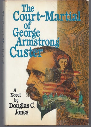 Item #010881 The Court-Martial of George Armstrong Custer. Douglas C. Jones