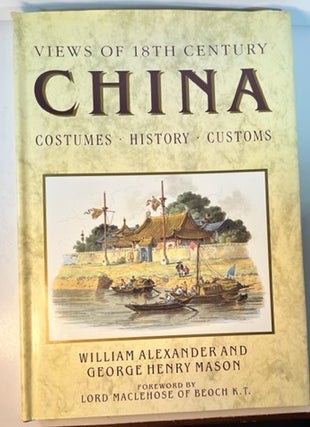 Item #010927 Views of Eighteenth Century China: Costumes, History, Customs. William Alexander,...