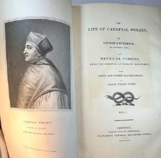The Life of Cardinal Wolsey by George Cavedish, the Gentleman Usher, and Metrical Visions, from the Original Autograph Manuscript with Notes and other Illustrations by Samuel Weller Singer