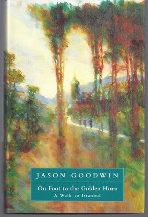 Item #011028 On Foot to the Golden Horn: A Walk to Istanbul. Jason Goodwin