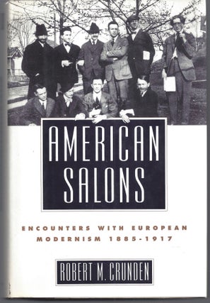 Item #011195 American Salons: Encounters with European Modernism, 1885-1917. Robert M. Crunden