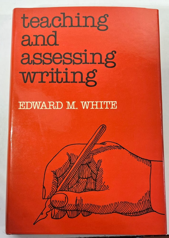Item #011197 Teaching and Assessing Writing (Jossey Bass Higher & Adult Education Series). Edward M. White.