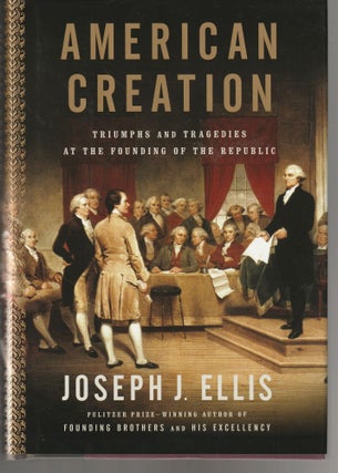 Item #011362 American Creation: Triumphs and Tragedies at the Founding of the Republic. Joseph J....
