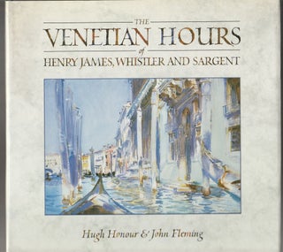 Item #011367 The Venetian Hours of Henry James, Whistler, and Sargent. Hugh Honour, John Fleming