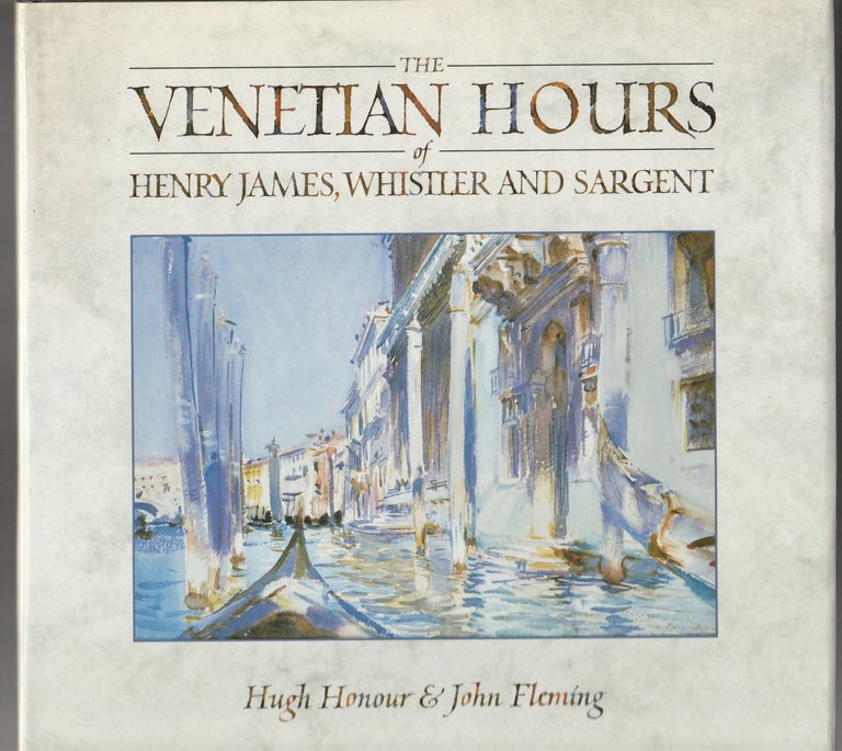 Item #011367 The Venetian Hours of Henry James, Whistler, and Sargent. Hugh Honour, John Fleming.